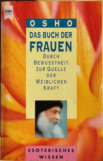 Osho (Bhagwan Shree Rajneesh) - DAS BUCH DER FRAUEN. Durch Bewusstheit zur Quelle der weiblichen Kraft.