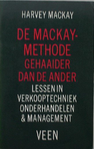 MACKAY, HARVEY, - De Mackay-methode. Gehaaider dan de ander. Lessen in verkooptechniek, onderhandelen & management.