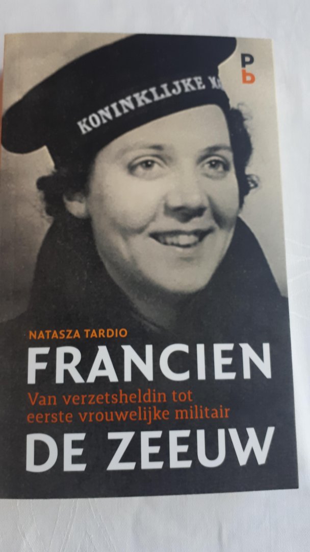 TARDIO, Natasza - Francien de Zeeuw / van verzetsheldin tot eerste vrouwelijke militair