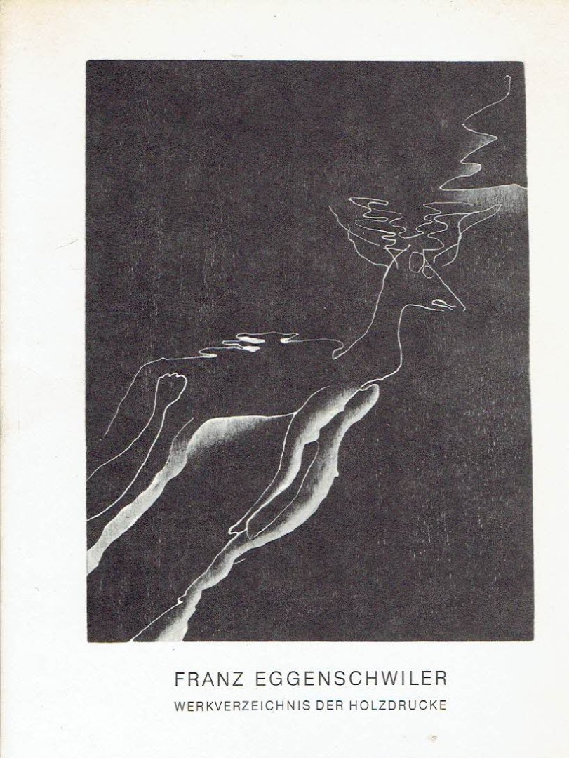 EGGENSCHWILER, Franz - Franz Eggenschwiler - Werkverzeichnis der Holzdrucke.