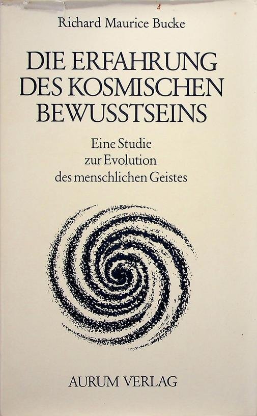 Bucke, Richard Maurice - Die Erfahrung des kosmischen Bewusstseins. Einde Studie zur Evolution des menschlichen Geistes