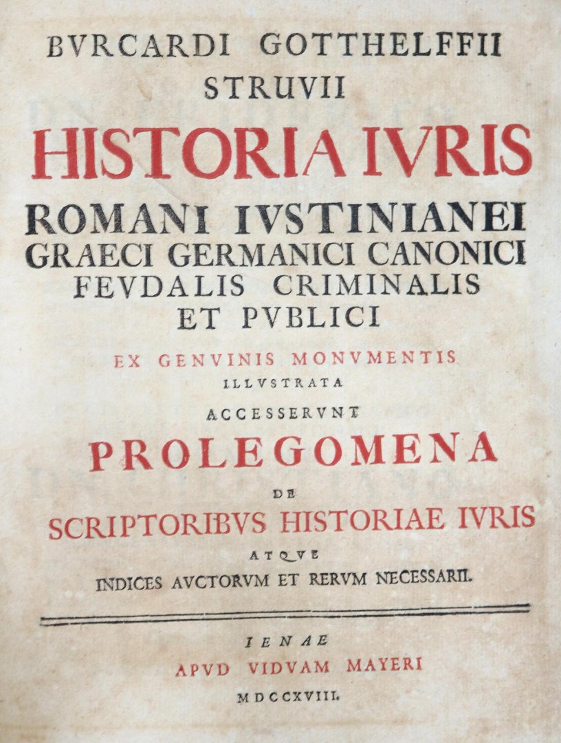 Struve, Burkhard Gotthelf. - [Burcardi Gotthelffii Struvii]. Historia iuris Romani Iustinianei, Graeci, Germanici, canonici, feudalis, criminalis et publici ex genuinis monumentis illustrata ...