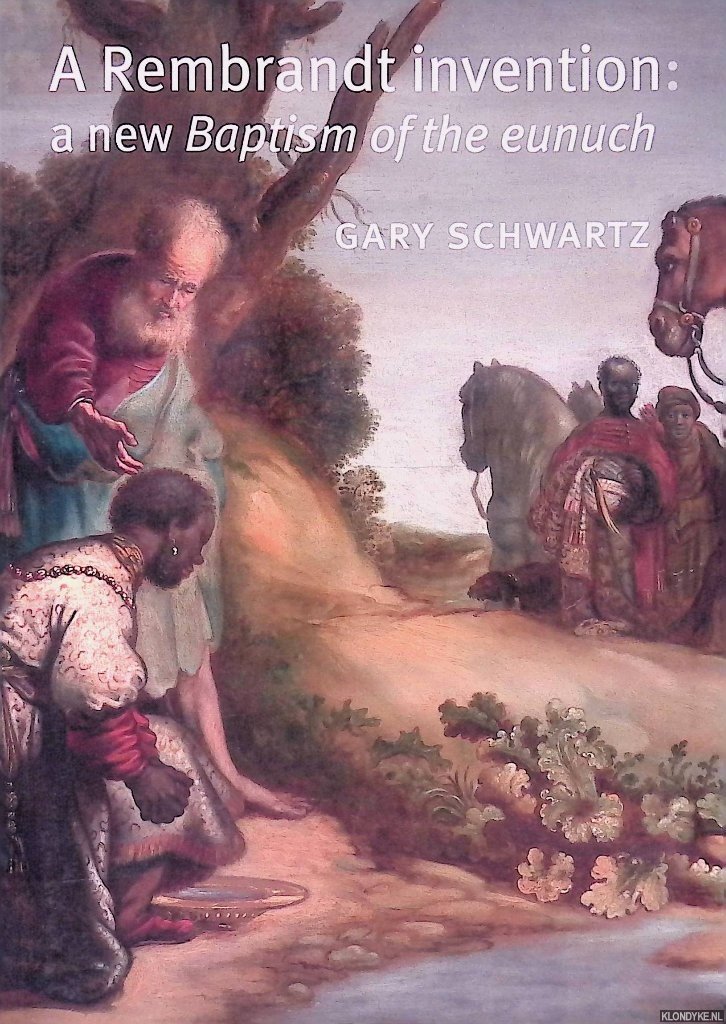 Schwartz, Gary - A Rembrandt invention: a New Baptism of the Eunuch *SIGNED*