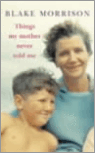 Morrison, Blake - Things my mother never told me