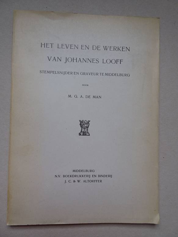 Man, G.A. de. - Het leven en de werken van Johannes Looff, stempelsnijder en graveur te Middelburg.