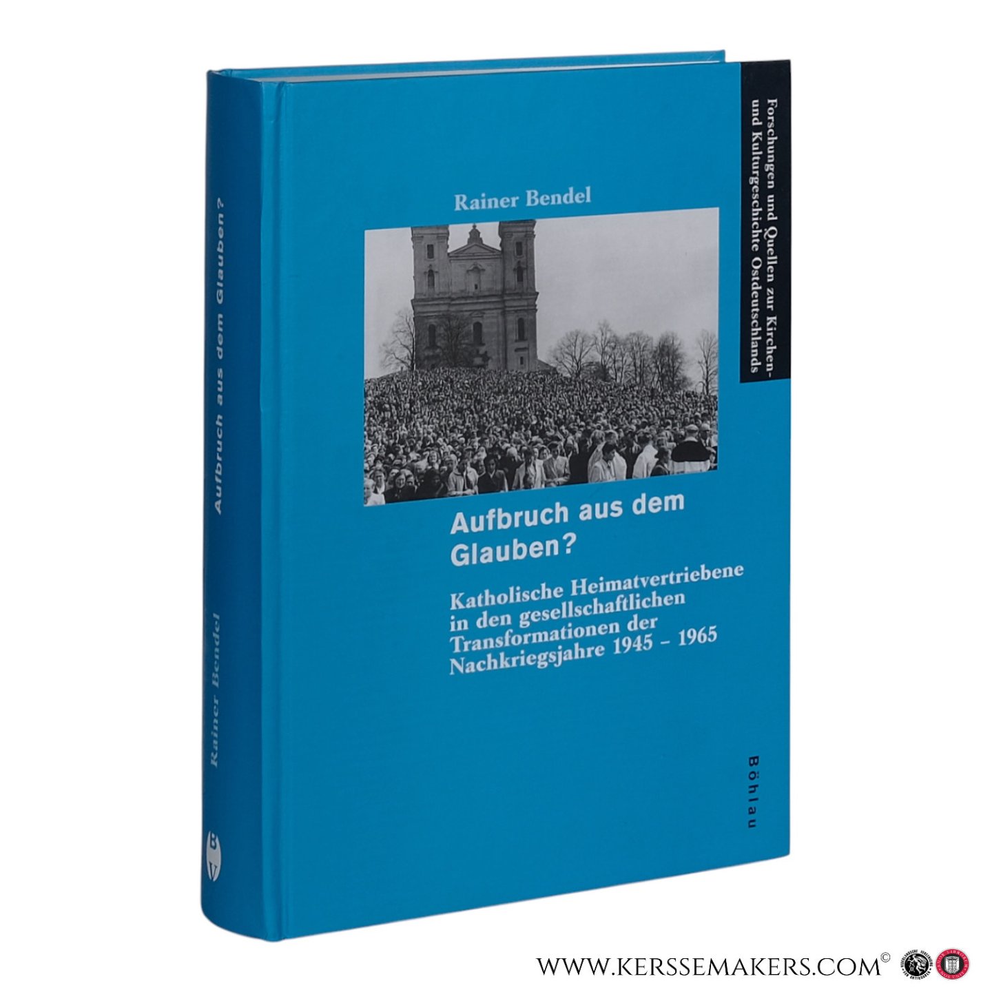 Bendel, Rainer. - Aufbruch aus dem Glauben? Katholische Heimatvertriebene in den gesellschaftlichen Transformationen der Nachkriegsjahre 1945–1965.