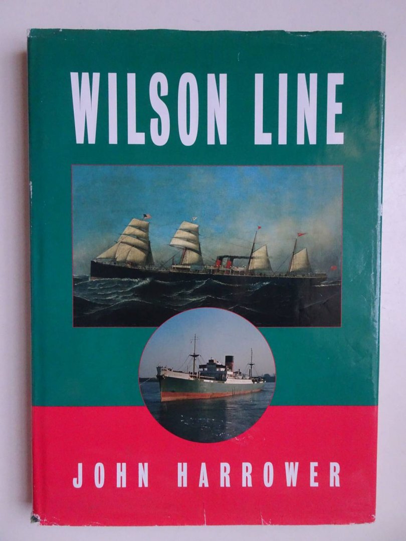 Harrower, John. - Wilson Line. The history and fleet of Thos. Wilson, Sons & Co. and Ellerman's Wilson Line Ltd.