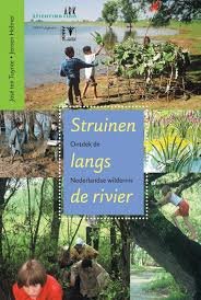 Tuynte, José ten en Jeroen Helmer - Struinen langs de rivier, ontdek de Nederlandse nieuwe wildernis