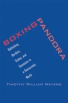 Waters, Timothy William. - Boxing Pandora : rethinking borders, states, and secession in a democratic world.