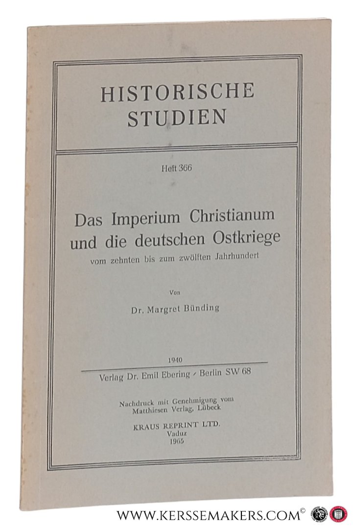 Bünding, Margret. - Das Imperium Christianum und die deutschen Ostkriege von zehnten bis zum zwölften Jahrhundert. [ reprint of 1940 edition, Berlin ].