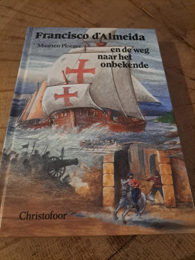 Ploeger, M. - Francisco d'Almeida en de weg naar het onbekende / een verhaal uit de tijd van de ontdekkingsreizen