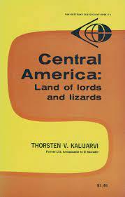 Kalijarvi, Thorsten V. - CENTRAL AMERICA: LAND OF LORDS AND LIZARDS