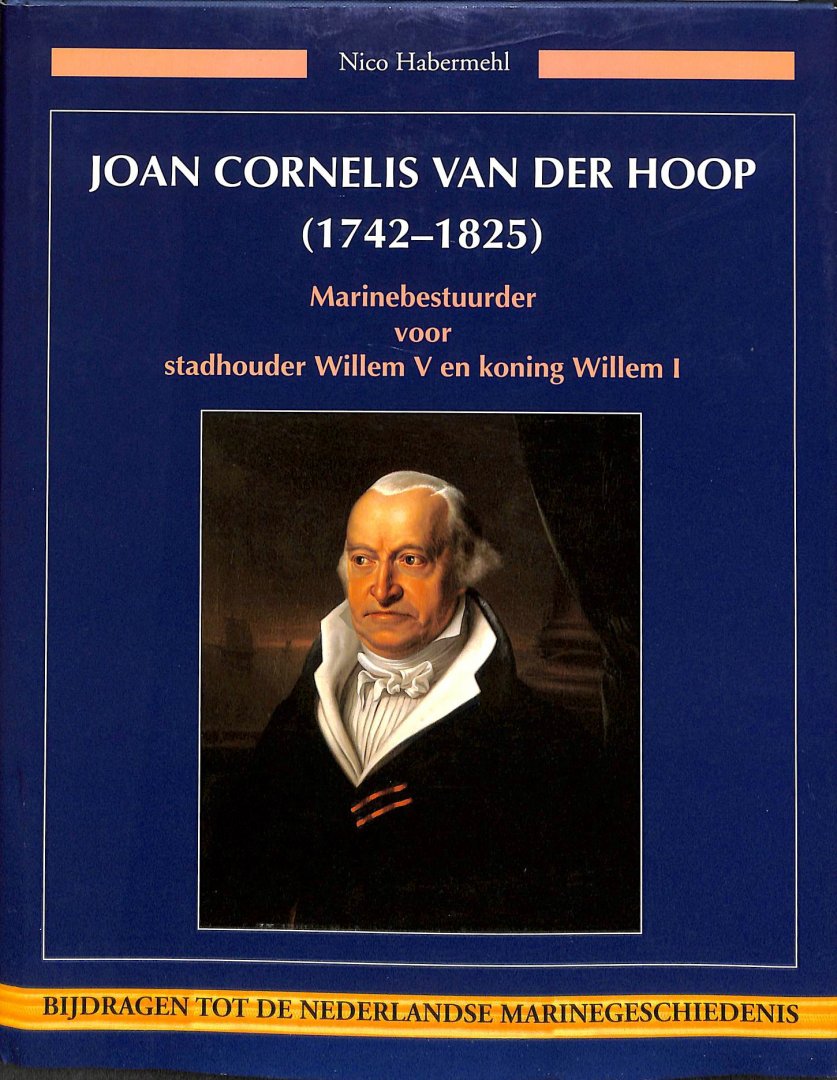 Habermehl, Nico - Joan Cornelis van der Hoop (1742-1825) Marinebestuurder voor stadhouder Willem V en koning Willem I