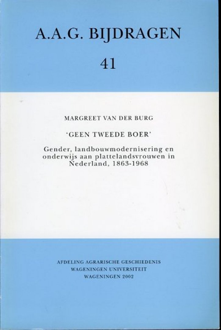 BURG, Margreet van der - 'Geen tweede boer'. Gender, landbouwmodernisering en onderwijs aan plattelandsvrouwen in Nederland, 1863-1968