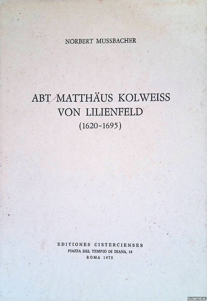 Mussbacher, Norbert - Abt Matthäus Kolweiss von Lilienfeld 1620 - 1695 Abt Matthäus Kolweiss von Lilienfeld (1620-1695)