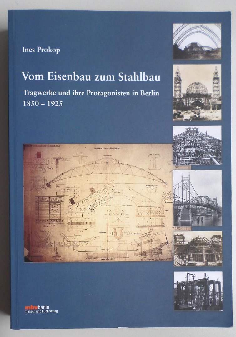 Prokop, I. - Vom Eisenbau zum Stahlbau: Tragwerke und ihre Protagonisten in Berlin 1850 – 1925