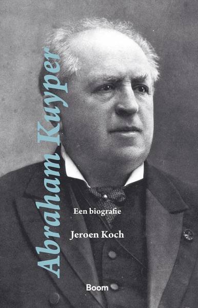 KOCH, JEROEN. - Abraham Kuyper. Een biografie.