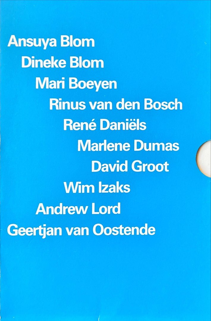 Blom, Ansuya; Dineke Blom, Mari Boeyen, Rinus van den Bosch, René Daniëls, Marlene Dumas, David Groot, Wim Izaks, Andrew Lord en Geertjan van Oostende. - Ansuya Blom, Dineke Blom, Mari Boeyen, Rinus van den Bosch, René Daniëls, Marlene Dumas, David Groot, Wim Izaks, Andrew Lord en Geertjan van Oostende.