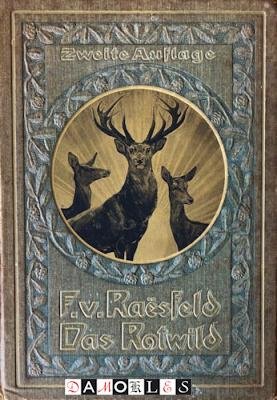 Ferdinand von Raesfeld, Karl Wagner - Das Rotwild. Naturbeschreibung, Hege und Jagd de heimischen Edelwildes in freier Wildbahn