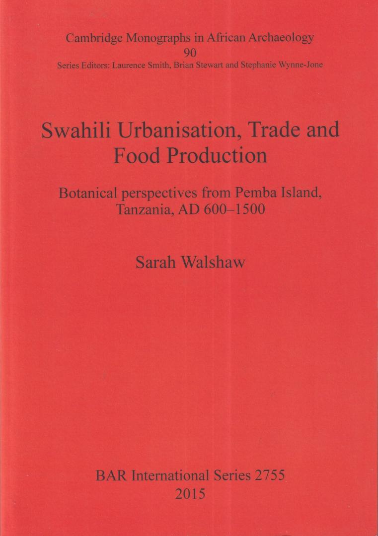 Walshaw, Sarah - Swahili Urbanisation, Trade and Food Production: Botanical Perspectives from Pemba Island, Tanzania Ad 600-1500