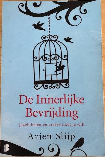 Slijp, Arjen - DE INNERLIJKE BEVRIJDING. Jezelf helen en creeren wat je wilt. (GESIGNEERD)