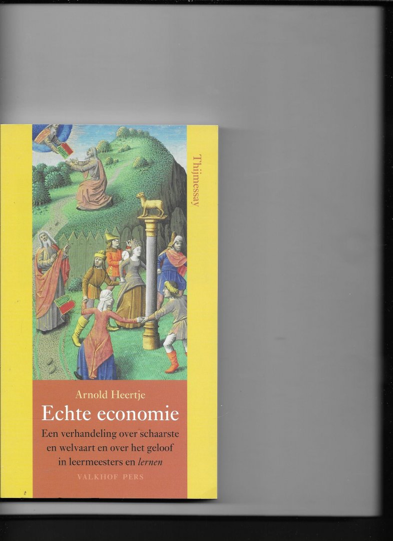 Heertje, A. - Annalen van het Thijmgenootschap Echte economie / Een verhandeling over schaarste en welvaart en over het geloof in leermeesters en lernen