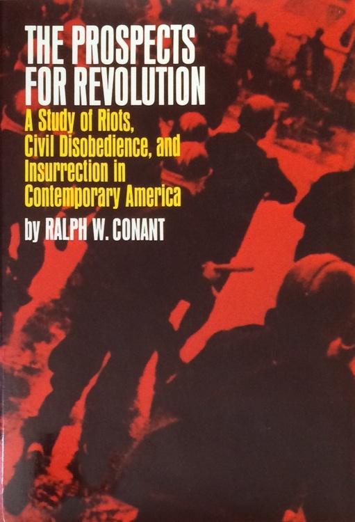 Conant, Ralph W. - The Prospects for Revolution: A Study of Riots, Civil Disobedience, and Insurrection in Contemporary America