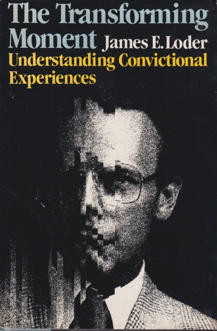 Loder, James Edwin - The transforming moment: Understanding convictional experiences