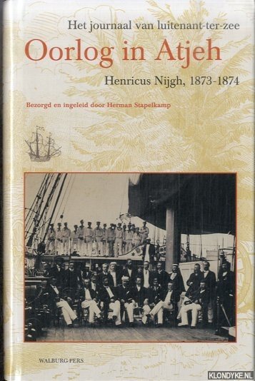 Nijgh, Henricus & Herman Stapelkamp (bezorgd en ingeleid door) - Oorlog in Atjeh: Het journaal van luitenant-ter-zee Henricus Nijgh, 1873-1874