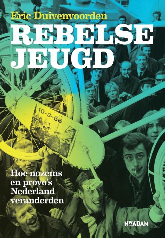 Duivenvoorden, Eric - Rebelse jeugd. Hoe nozems en provo's Nederland veranderden