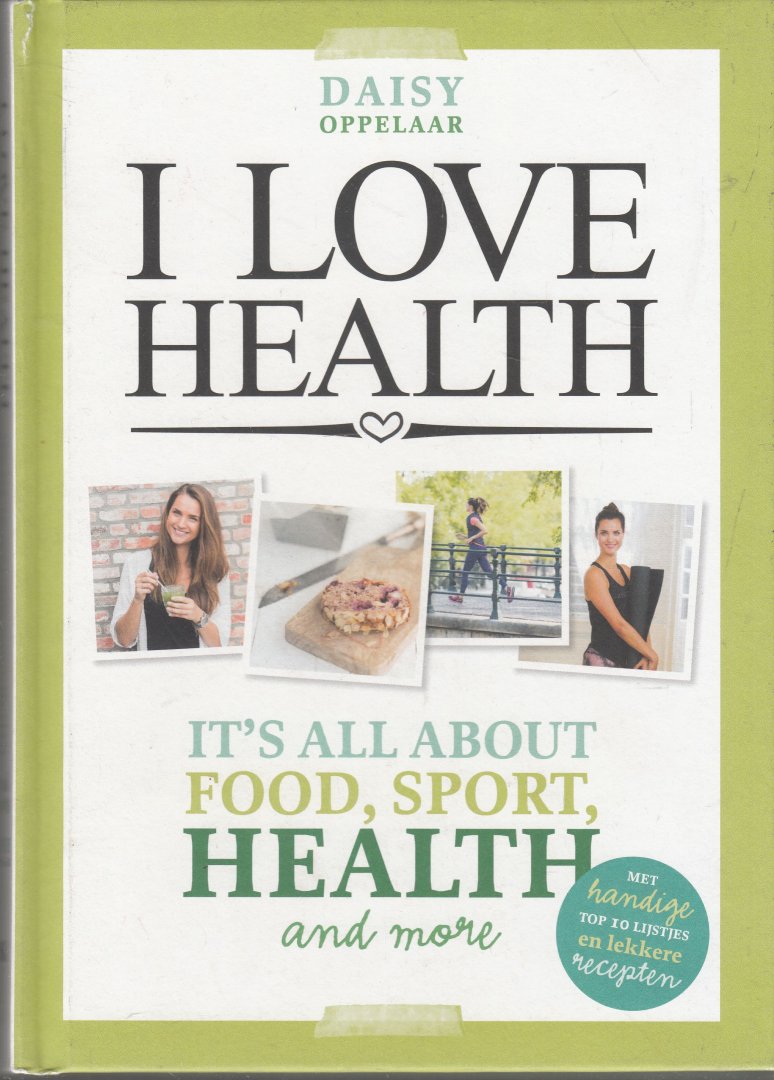 Oppelaar, Daisy - I love health : it's all about food, sport, health and more