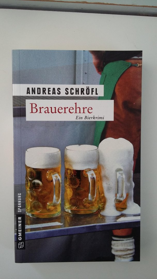 Schröfl, Andreas - Brauerehre / Der »Sanktus« muss ermitteln - Ein Bierkrimi