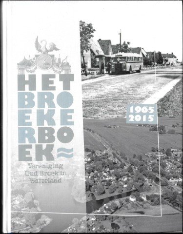 Schmedding, Silvia, Dirk Wolff, Otje van der Lelij, Hanneke de Wit, Marleen van Westing, Lisette Thooft, Bregtje Viergever en Willem Wiarda - Het Broekerboek 1965-2015 [Broek in Waterland]