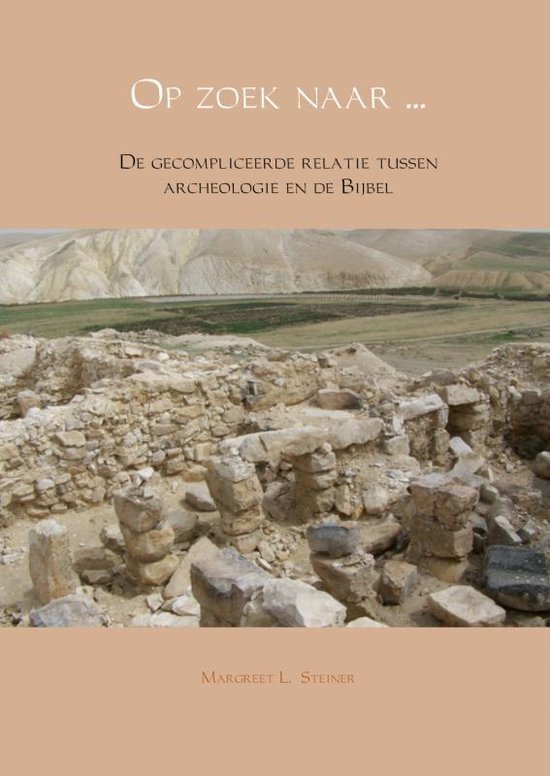 Margreet L. Steiner - Op zoek naar... De gecompliceerde relatie tussen archeologie en de Bijbel