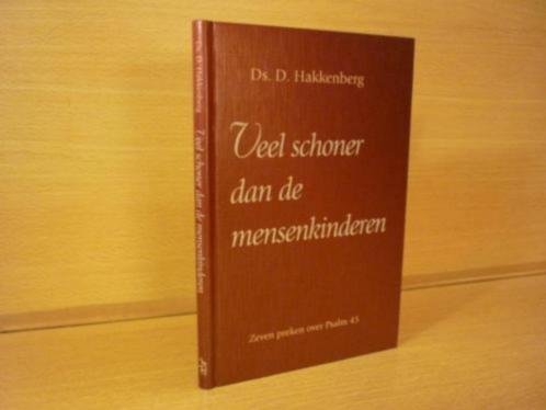 Hakkenberg; Ds. D. - Veel schoner dan de mensenkinderen  -  Zeven preken over Psalm 45