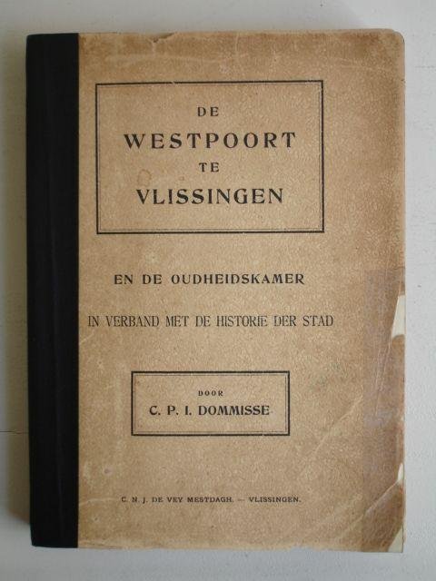Dommisse, C.P.I.. - De geschiedenis van de Westpoort te Vlissingen en de in een harer torens gevestigde Oudheidskamer, in verband met de historie der stad.