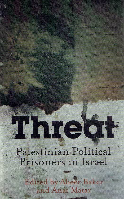 BAKER, Abeer & Anat MATAR [Ed.] - Threat - Palestinian Political Prisoners in Israel. - [Signed].