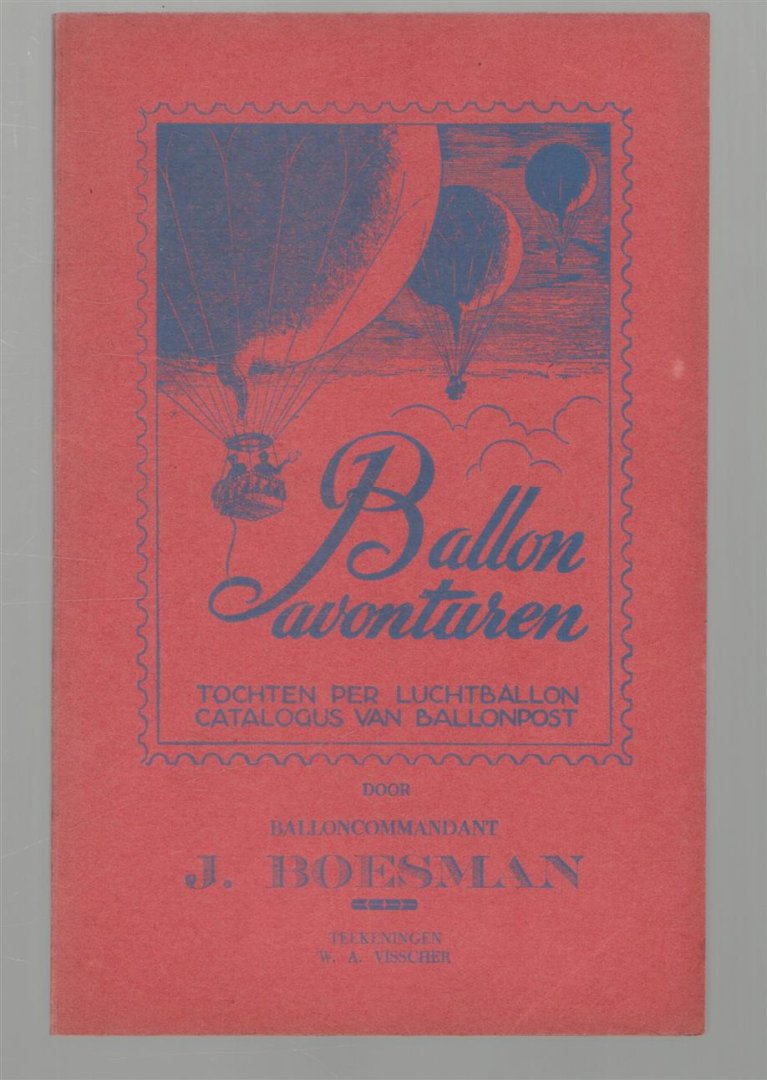Boesman J., ( tekeningen W.A. Visscher ) - Ballon avonturen. Tochten per luchtbalon. Catalogus van balonpost ( =  Catalogue of air balonpost )