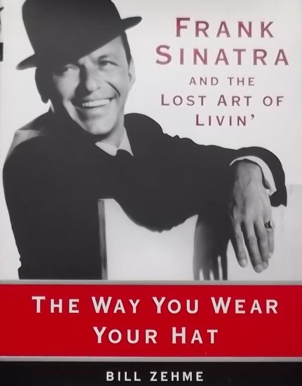 Zehme, Bill. - The Way You Wear Your Hat : Frank Sinatra and the Lost Art of Livin'
