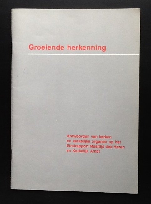 redactie - Groeiende herkenning  Antwoorden van kerken en kerkelijke organen op het Eindrapport Maaltijd des Heren en Kerkelijk Ambt