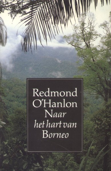 O'Hanlon, Redmond - Naar het hart van Borneo (Het verslag van een reis met James Fenton in 1983 naar de bergen van Batu Tiban)