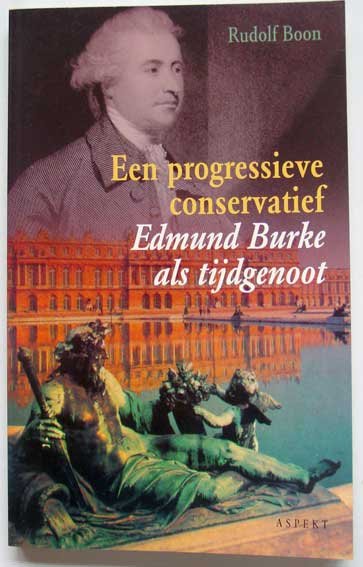 Boon, Rudolf - Een progressieve conservatief. Edmund Burke als tijdgenoot.