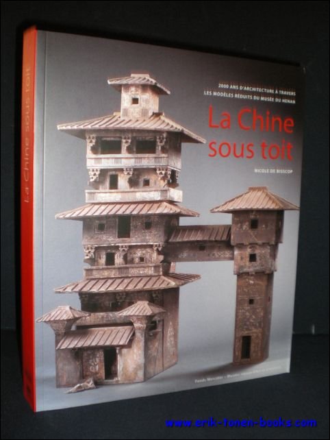 De Bisscop, Nicole ( s.l.d. ); - Chine sous toit. Anciennes maquettes d?? architecture du Musee du Henan,