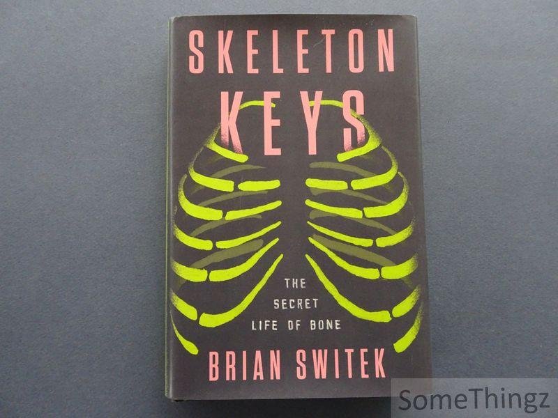 Brian Switek. - Skeleton Keys: The Secret Life of Bone.
