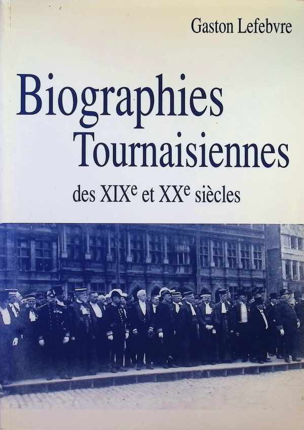 Gaston Lefebvre - Biographies Tournaisiennes des XIXe et XXe siècles