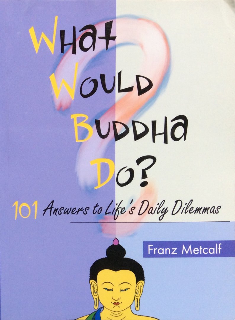 Metcalf, Franz - What would Buddha do? 101 answers to life's daily dilemmas