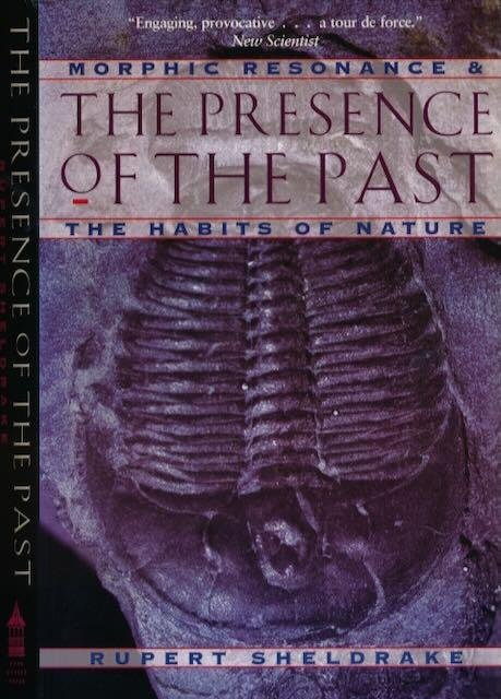 Sheldrake, Rupert - The Presence of the Past: Morphic resonance and the habits of nature