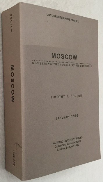 Colton, Tomothy J., - Moscow. Governing the socialist metropolis. [Uncorrected page proofs, January 1996]
