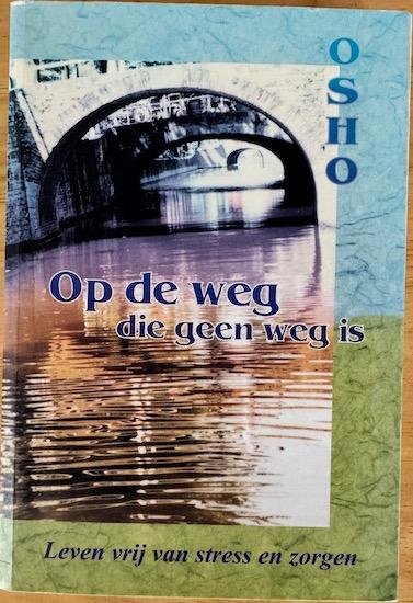 Osho / Bhagwan Shree Rajneesh - OP DE WEG DIE GEEN WEG IS. Leven vrij van stress en zorgen.