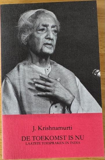 Krishnamurti, J. - DE TOEKOMST IS NU.  Laatste toespraken in India